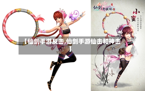 【仙剑手游反击,仙剑手游仙击和神击】-第2张图片