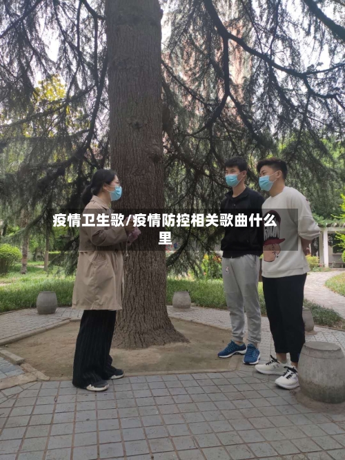 疫情卫生歌/疫情防控相关歌曲什么里-第2张图片