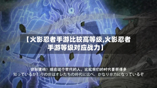 【火影忍者手游比较高等级,火影忍者手游等级对应战力】