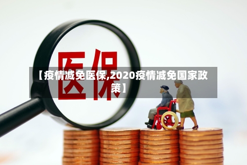 【疫情减免医保,2020疫情减免国家政策】