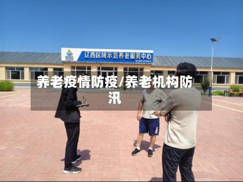 养老疫情防疫/养老机构防汛-第2张图片