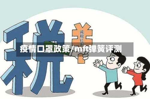 疫情口罩政策/mft弹簧评测-第3张图片