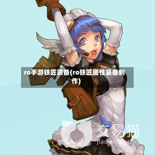 ro手游铁匠装备(ro铁匠属性装备制作)