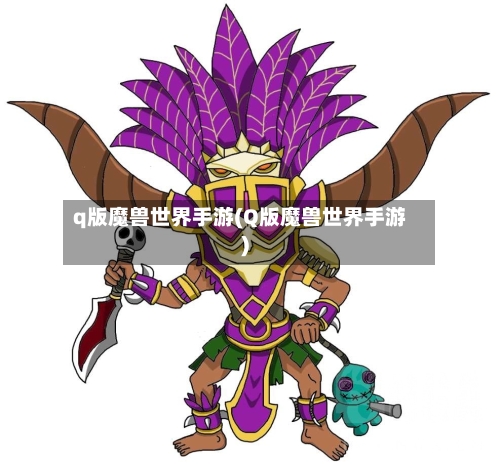 q版魔兽世界手游(Q版魔兽世界手游)