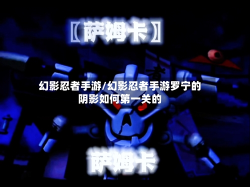 幻影忍者手游/幻影忍者手游罗宁的阴影如何第一关的-第3张图片