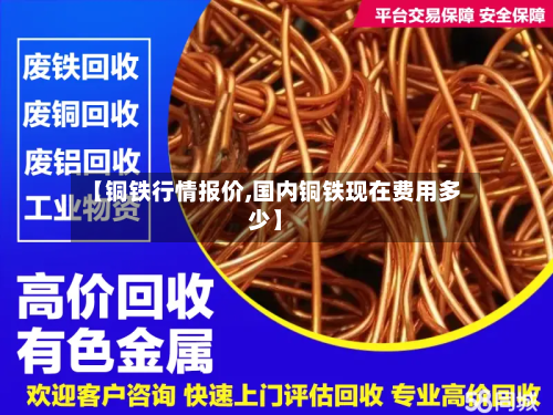【铜铁行情报价,国内铜铁现在费用多少】