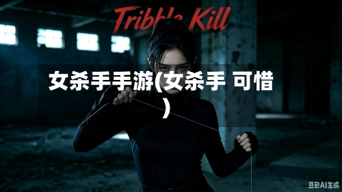 女杀手手游(女杀手 可惜)