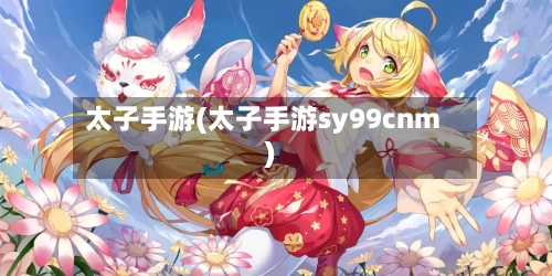 太子手游(太子手游sy99cnm)