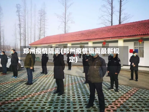 郑州疫情隔离(郑州疫情隔离最新规定)-第2张图片
