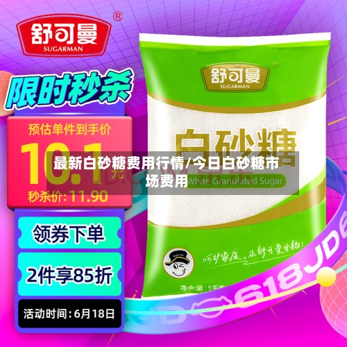 最新白砂糖费用行情/今日白砂糖市场费用