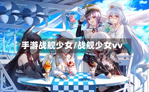 手游战舰少女/战舰少女vv-第3张图片
