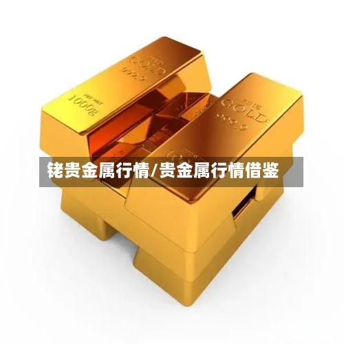 铑贵金属行情/贵金属行情借鉴-第2张图片