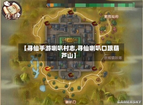 【寻仙手游喇叭村志,寻仙喇叭口跟葫芦山】