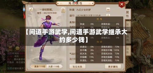 【问道手游武学,问道手游武学继承大约多少钱】