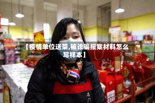 【疫情单位送菜,被诈骗报案材料怎么写样本】