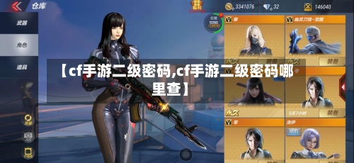 【cf手游二级密码,cf手游二级密码哪里查】