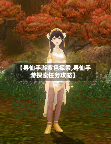 【寻仙手游紫色探索,寻仙手游探索任务攻略】
