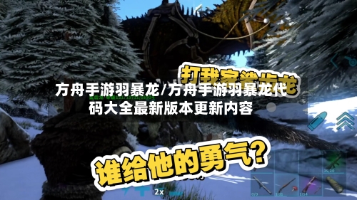 方舟手游羽暴龙/方舟手游羽暴龙代码大全最新版本更新内容