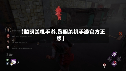 【黎明杀机手游,黎明杀机手游官方正版】-第2张图片
