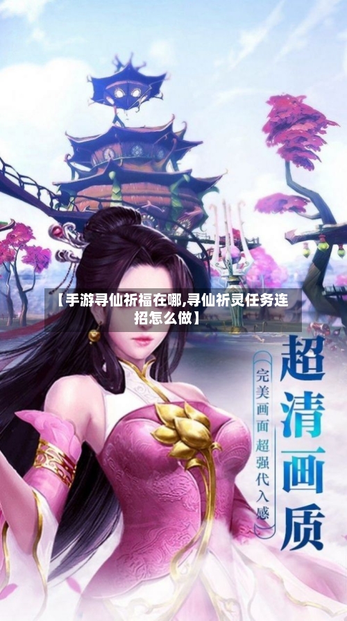 【手游寻仙祈福在哪,寻仙祈灵任务连招怎么做】-第2张图片