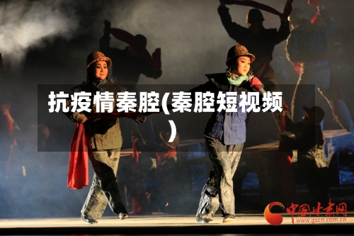 抗疫情秦腔(秦腔短视频)