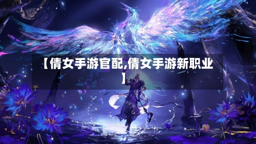 【倩女手游官配,倩女手游新职业】-第3张图片