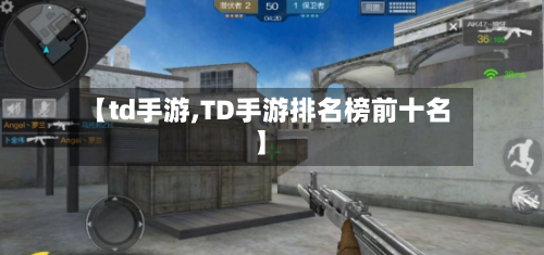【td手游,TD手游排名榜前十名】-第3张图片