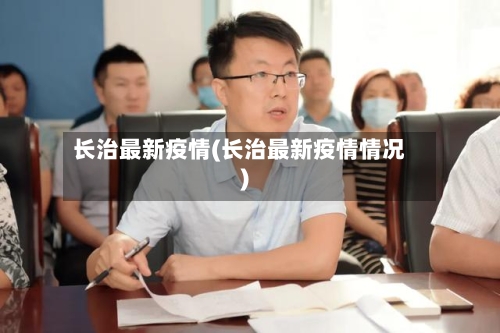 长治最新疫情(长治最新疫情情况)