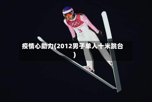 疫情心助力(2012男子单人十米跳台)-第2张图片