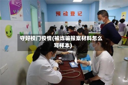 守好校门疫情(被诈骗报案材料怎么写样本)-第2张图片