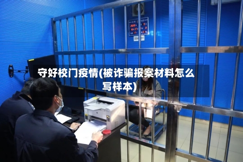 守好校门疫情(被诈骗报案材料怎么写样本)-第3张图片