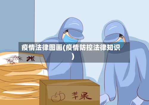疫情法律图画(疫情防控法律知识)