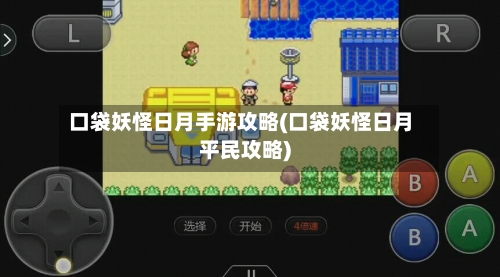 口袋妖怪日月手游攻略(口袋妖怪日月平民攻略)-第2张图片