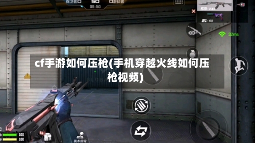 cf手游如何压枪(手机穿越火线如何压枪视频)-第2张图片