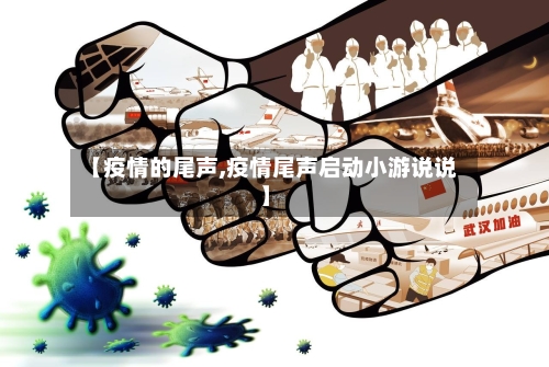 【疫情的尾声,疫情尾声启动小游说说】
