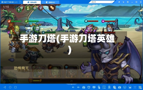 手游刀塔(手游刀塔英雄)