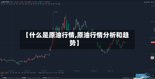 【什么是原油行情,原油行情分析和趋势】-第2张图片