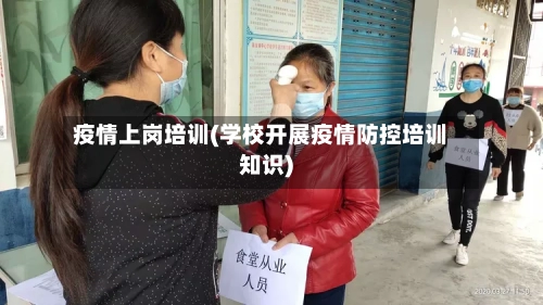 疫情上岗培训(学校开展疫情防控培训知识)