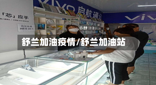舒兰加油疫情/舒兰加油站-第2张图片