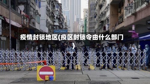 疫情封锁地区(疫区封锁令由什么部门)-第3张图片