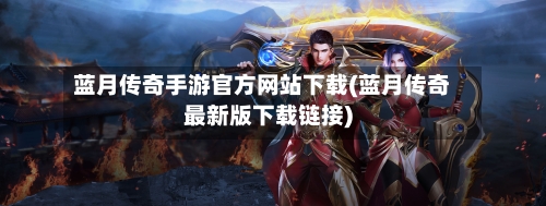 蓝月传奇手游官方网站下载(蓝月传奇最新版下载链接)