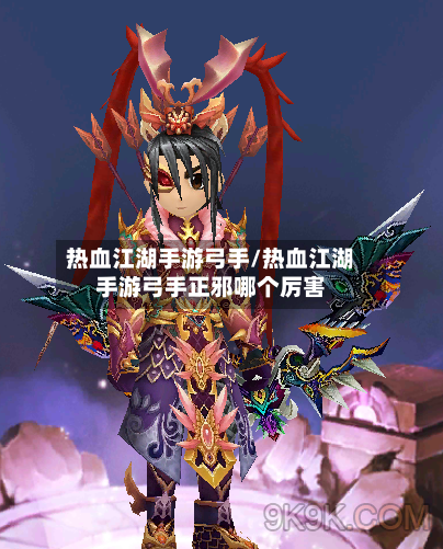 热血江湖手游弓手/热血江湖手游弓手正邪哪个厉害-第3张图片