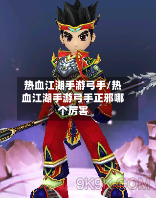 热血江湖手游弓手/热血江湖手游弓手正邪哪个厉害