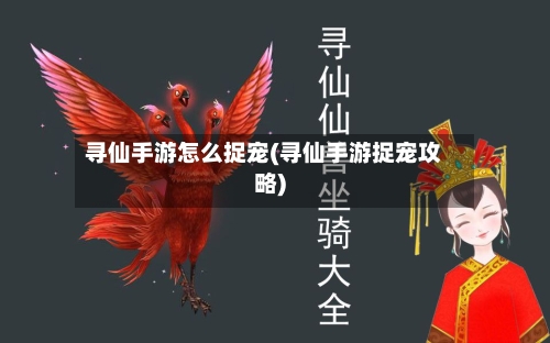 寻仙手游怎么捉宠(寻仙手游捉宠攻略)-第2张图片