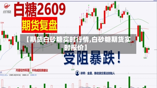 【期货白砂糖实时行情,白砂糖期货实时报价】