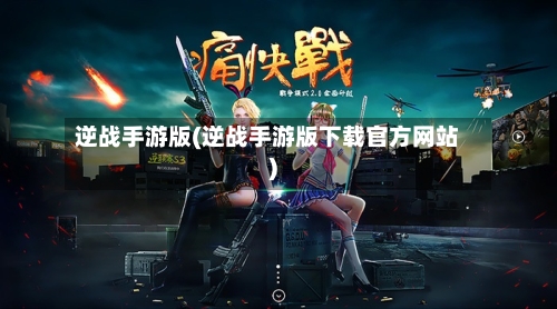 逆战手游版(逆战手游版下载官方网站)-第2张图片