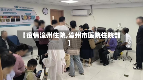 【疫情漳州住院,漳州市医院住院部】-第2张图片