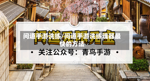 问道手游洗练/问道手游洗练魂器最快的方法