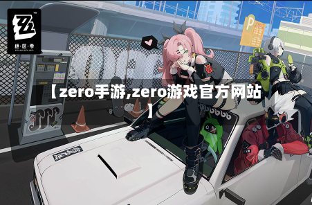 【zero手游,zero游戏官方网站】