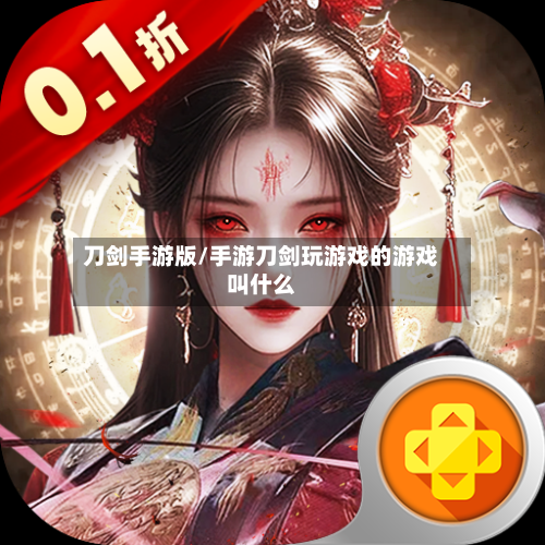 刀剑手游版/手游刀剑玩游戏的游戏叫什么